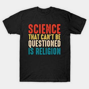 Science That Can't Be Questioned Is Religion T-Shirt